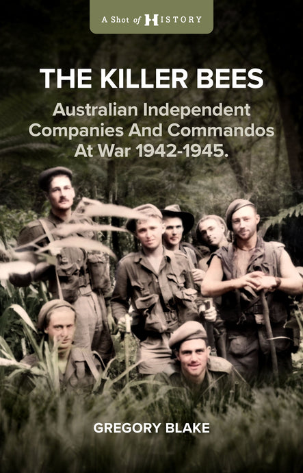 The Killer Bees: Australian Independent Companies and Commandos at War 1942 - 1945