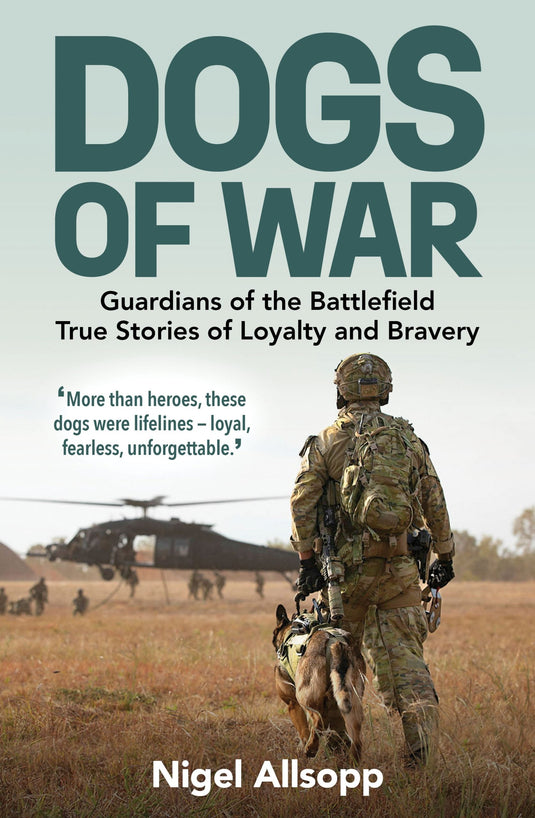 DOGS OF WAR: Guardians of the Battlefield: True Stories of Loyalty and Bravery