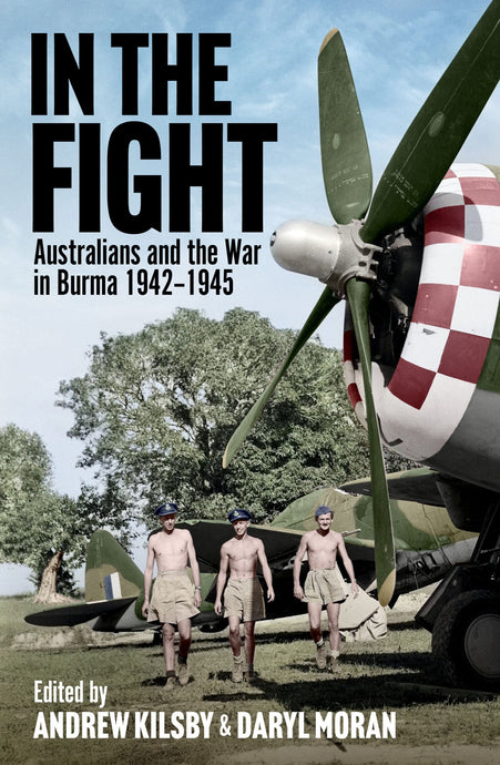 In The Fight: Australians and the War in Burma 1942 - 1945