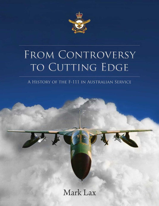 From Controversy to Cutting Edge: A history of the F-111 in Australian Service - Cadetshop