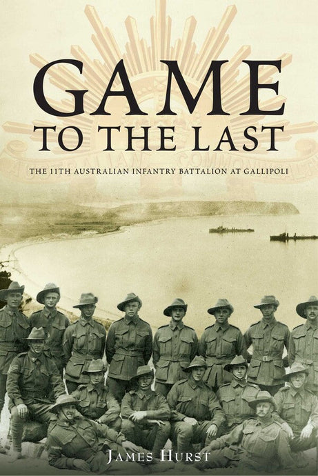 Game to the Last: 11th Australian Infantry Battalion at Gallipoli - Cadetshop